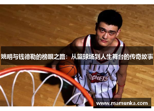 姚明与钱德勒的榜眼之路：从篮球场到人生舞台的传奇故事