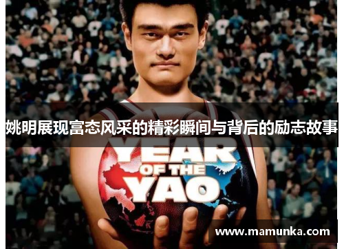 姚明展现富态风采的精彩瞬间与背后的励志故事